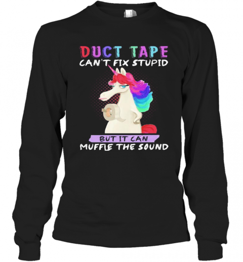 Unicorn Duct Tape Can'T Fix Stupid But It Can Muffle The Sound T-Shirt Long Sleeved T-shirt 