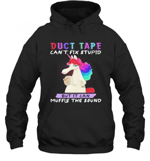 Unicorn Duct Tape Can'T Fix Stupid But It Can Muffle The Sound T-Shirt Unisex Hoodie