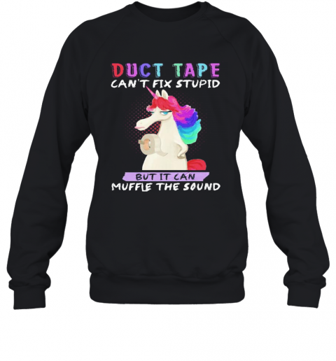 Unicorn Duct Tape Can'T Fix Stupid But It Can Muffle The Sound T-Shirt Unisex Sweatshirt