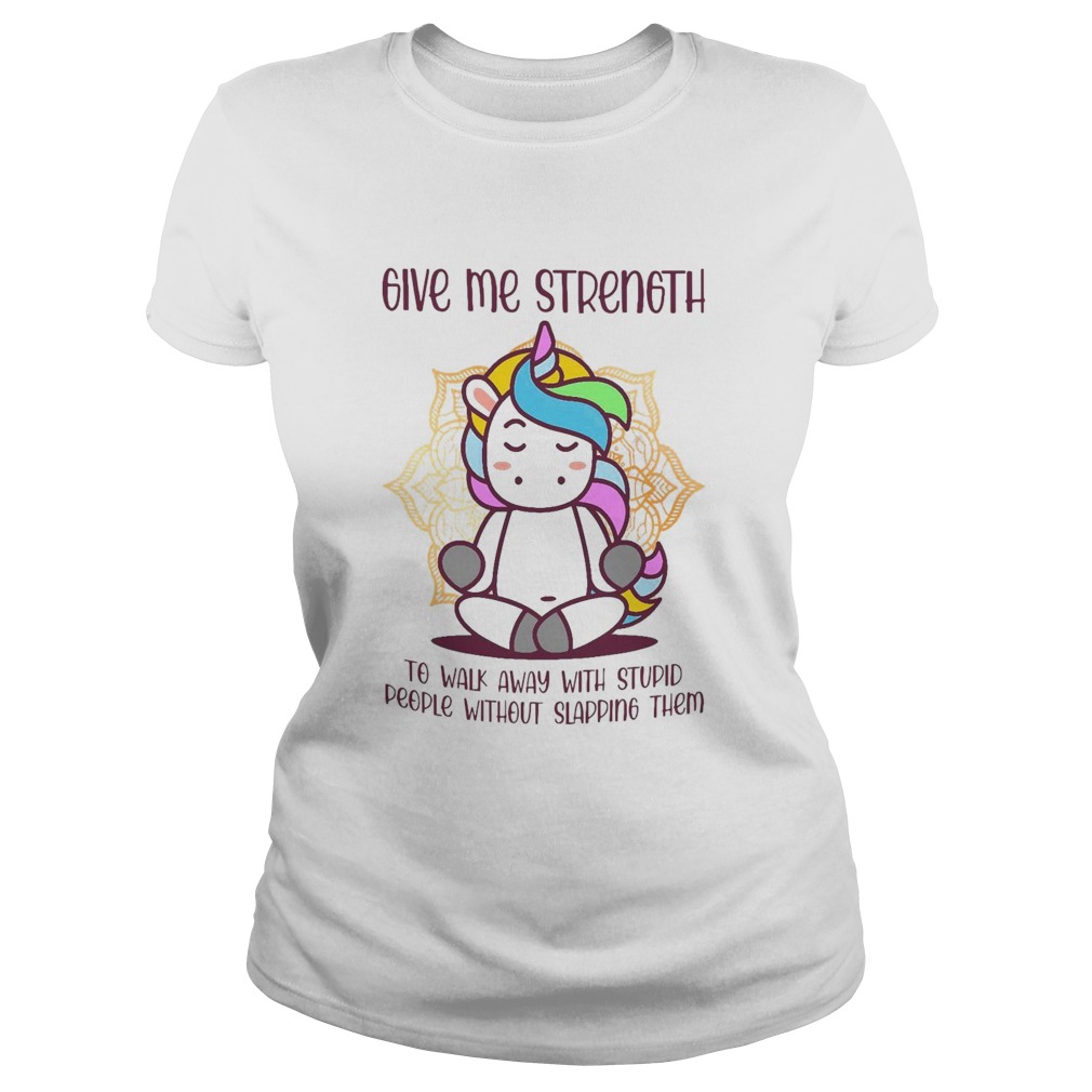 Unicorn Give Me Strength To Walk Away With Stupid People Without Slapping Classic Ladies