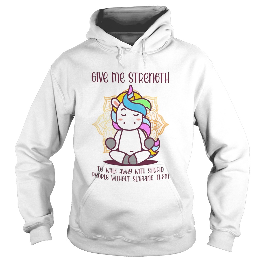 Unicorn Give Me Strength To Walk Away With Stupid People Without Slapping Hoodie