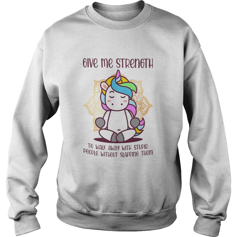 Unicorn Give Me Strength To Walk Away With Stupid People Without Slapping Sweatshirt