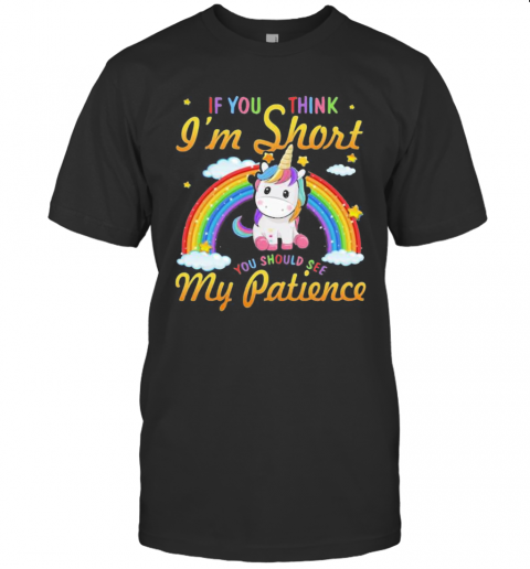 Unicorn If You Think I'M Short You Should See My Patience Rainbow T-Shirt