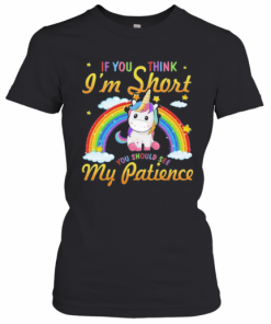 Unicorn If You Think I'M Short You Should See My Patience Rainbow T-Shirt Classic Women's T-shirt