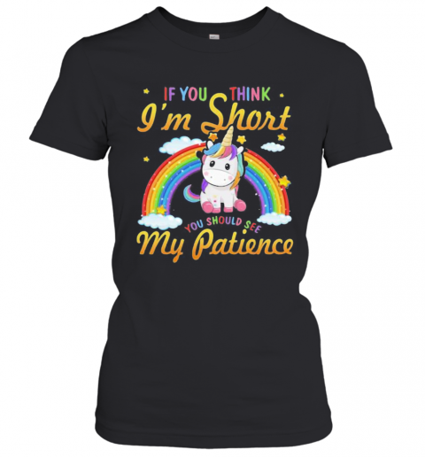 Unicorn If You Think I'M Short You Should See My Patience Rainbow T-Shirt Classic Women's T-shirt