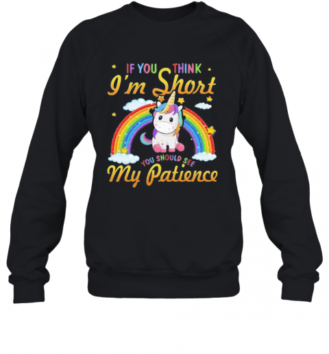 Unicorn If You Think I'M Short You Should See My Patience Rainbow T-Shirt Unisex Sweatshirt