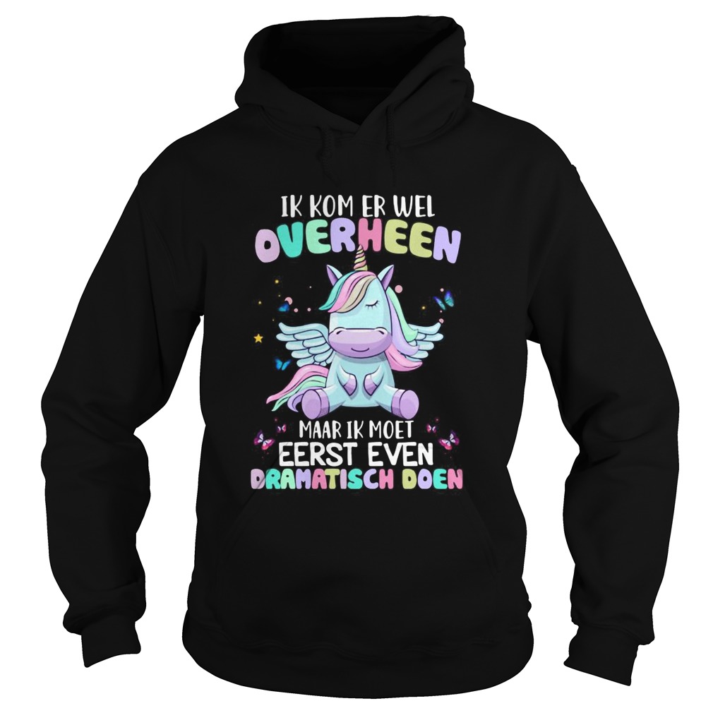 Unicorn Ik Kom Er Wel Overheen Maar Ik Moet Eerst Even Dramatisch Doen Hoodie
