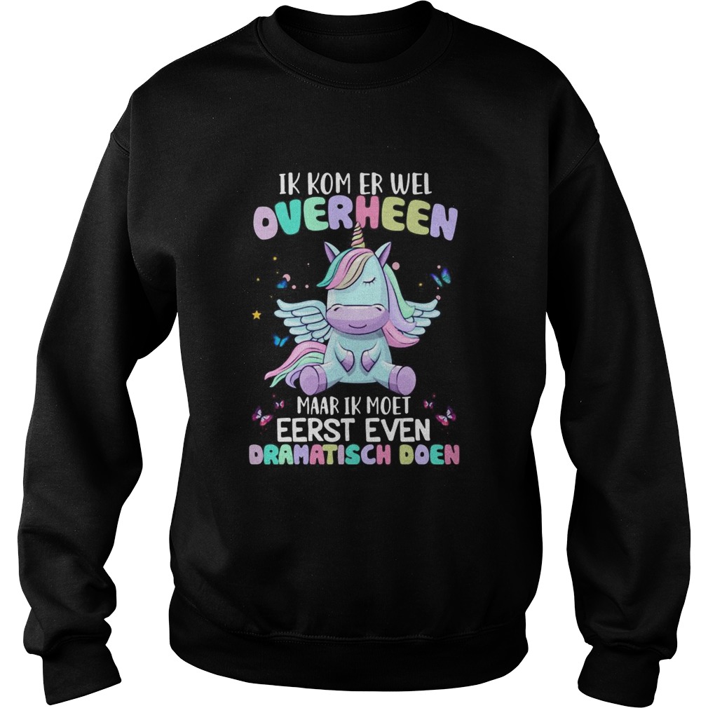 Unicorn Ik Kom Er Wel Overheen Maar Ik Moet Eerst Even Dramatisch Doen Sweatshirt