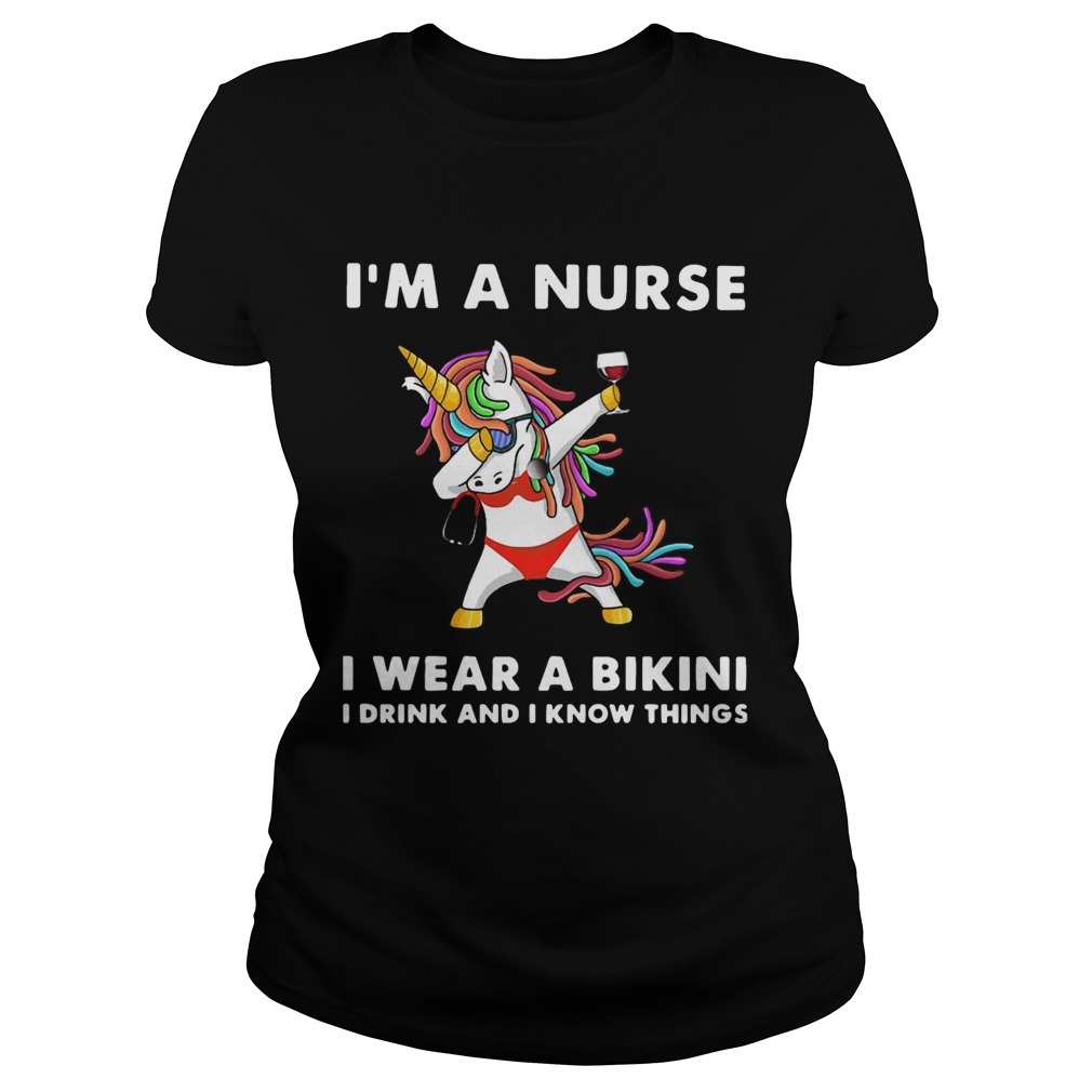 Unicorn Im A Nurse I Wear A Bikini I Drink And I Know Things Classic Ladies
