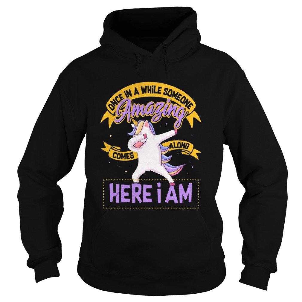 Unicorn Once In A While Someone Amazing Comes Along Here I Am Hoodie