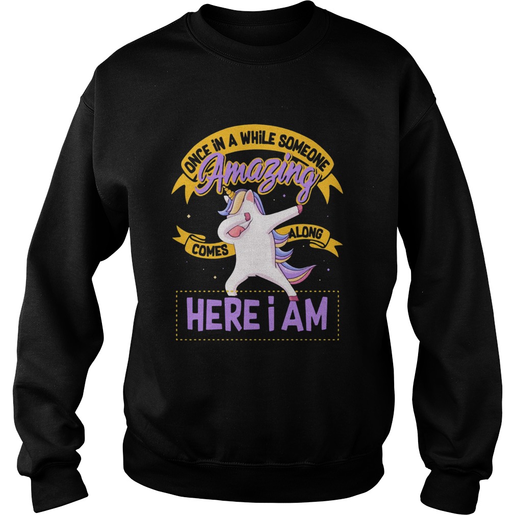 Unicorn Once In A While Someone Amazing Comes Along Here I Am Sweatshirt
