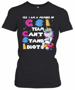 Unicorn Yes I Am Member Of Csi Team Can'T Stand Idiots T-Shirt Classic Women's T-shirt