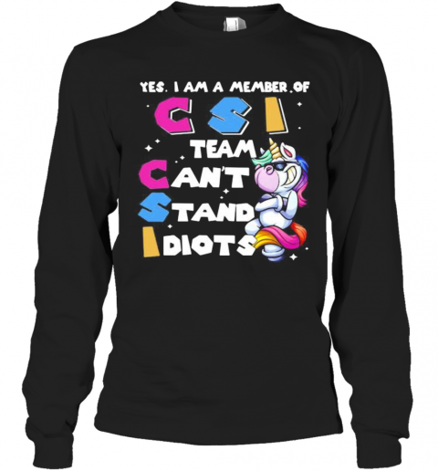 Unicorn Yes I Am Member Of Csi Team Can'T Stand Idiots T-Shirt Long Sleeved T-shirt 