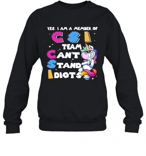 Unicorn Yes I Am Member Of Csi Team Can'T Stand Idiots T-Shirt Unisex Sweatshirt