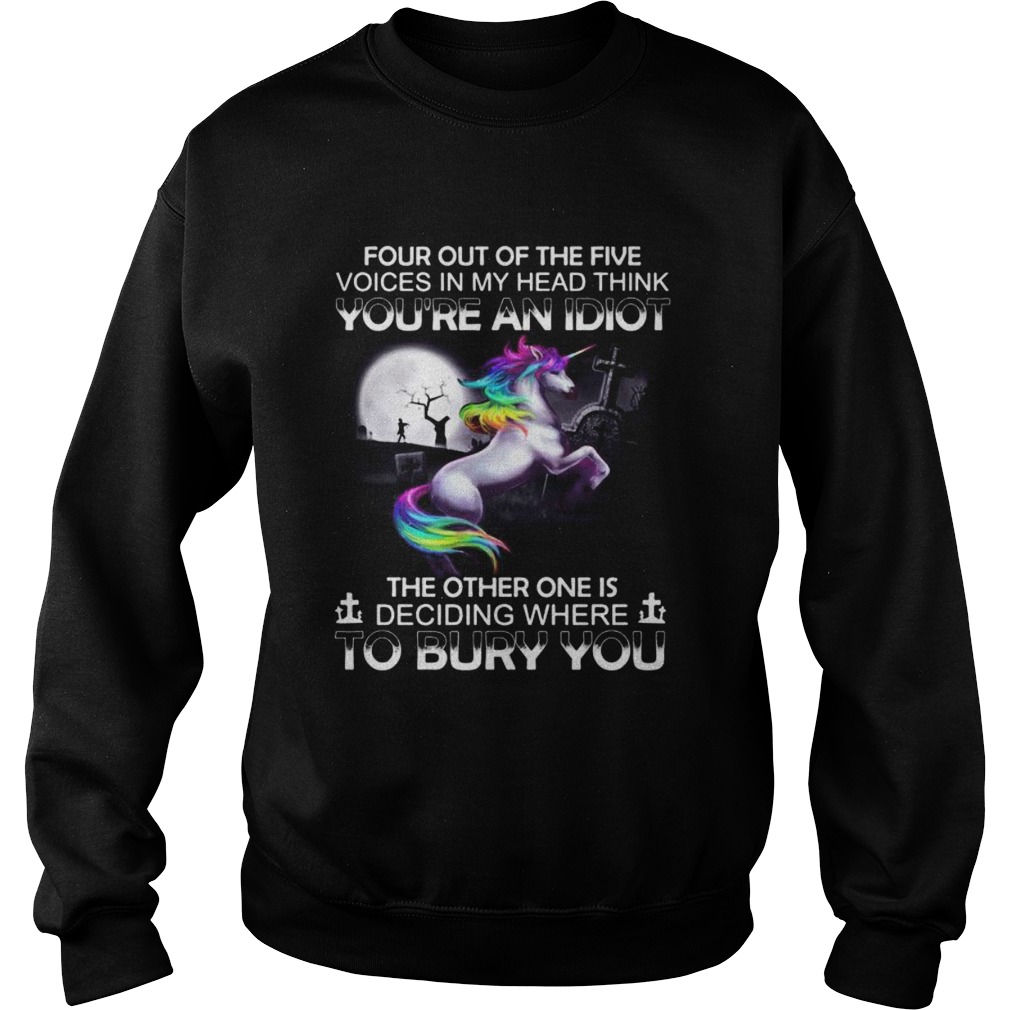 Unicorn four out of the five voices in my head think youre an idiot the other one is deciding wher Sweatshirt