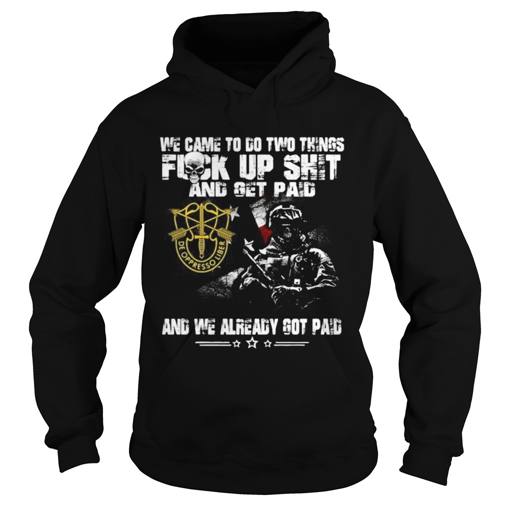 Veteran de oppresso liber we came to go two things fuck up shit and get paid and we already got pai Hoodie