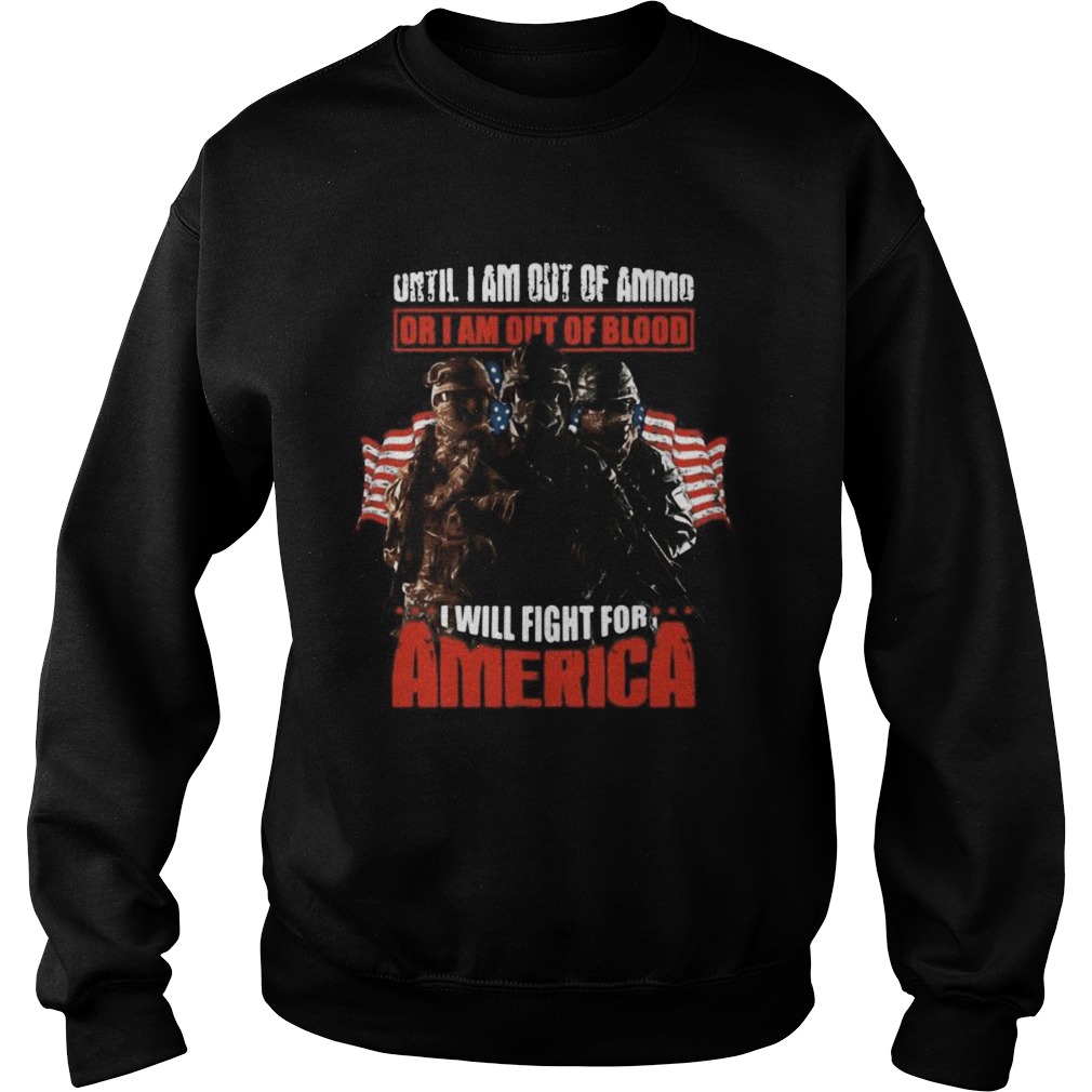 Veteran until i am out of ammo or i am out of blood i will fight for america independence day Sweatshirt