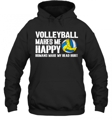 Volleyball Makes Me Happy Humans Make My Head Hurt T-Shirt Unisex Hoodie