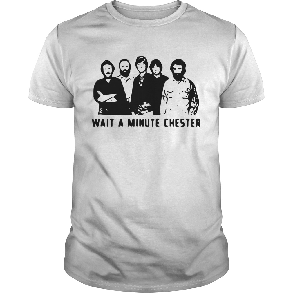 Wait A Minute Chester The Weight The Band shirt