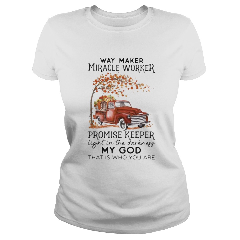 Way maker miracle worker promise keeper light in the darkness my god that is who you are car maple Classic Ladies