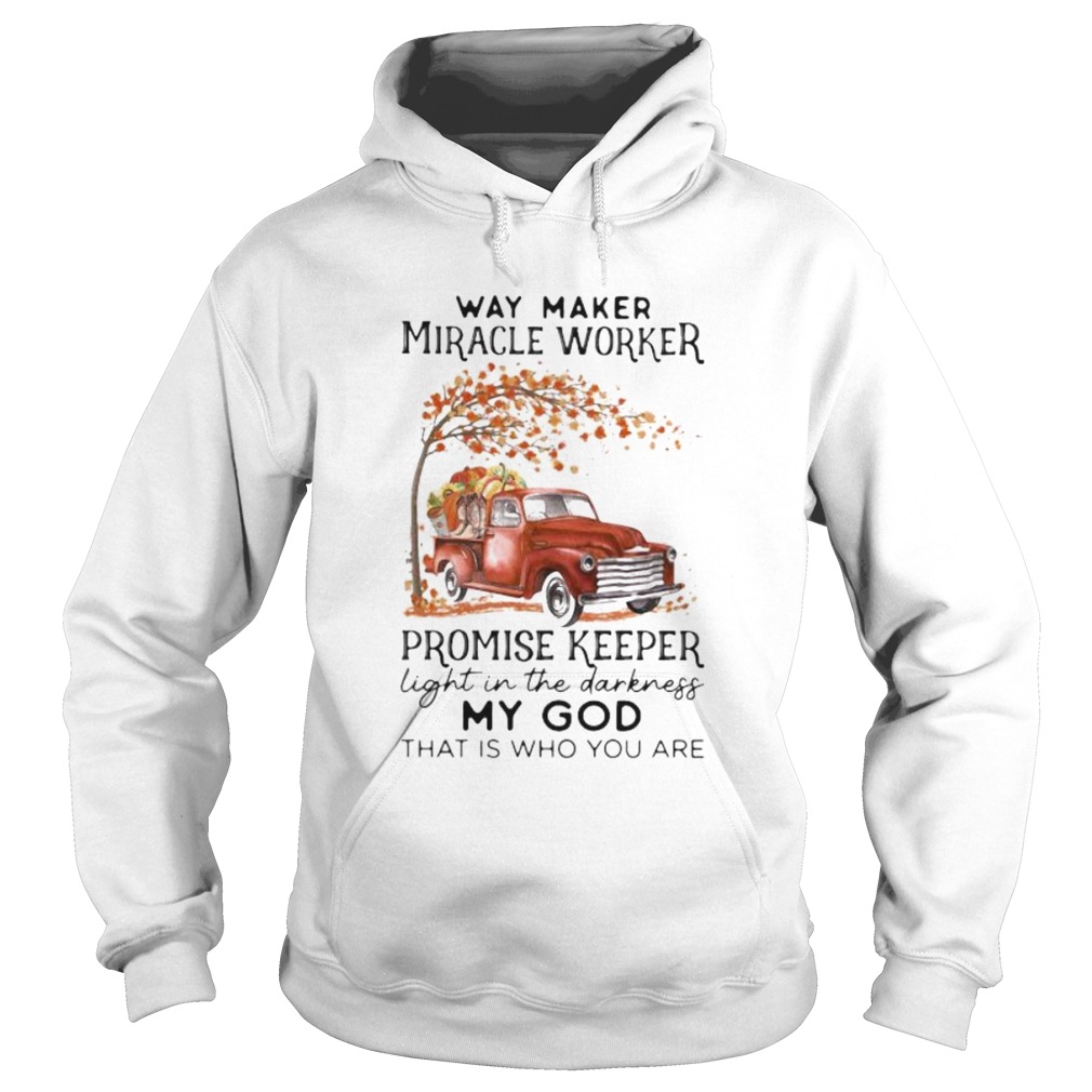 Way maker miracle worker promise keeper light in the darkness my god that is who you are car maple Hoodie
