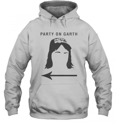 Wayne Campbell Party On Garth T-Shirt Unisex Hoodie