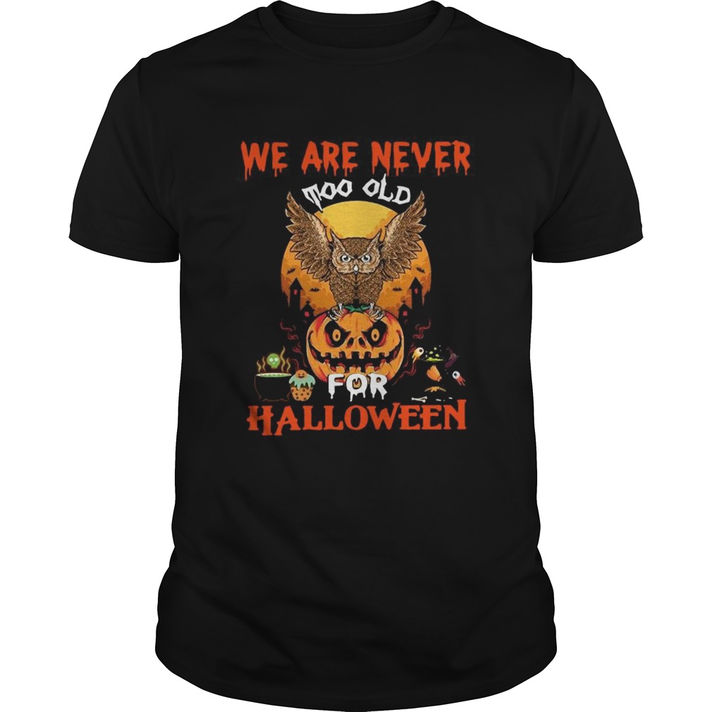 We Are Never Too Old For Halloween shirt