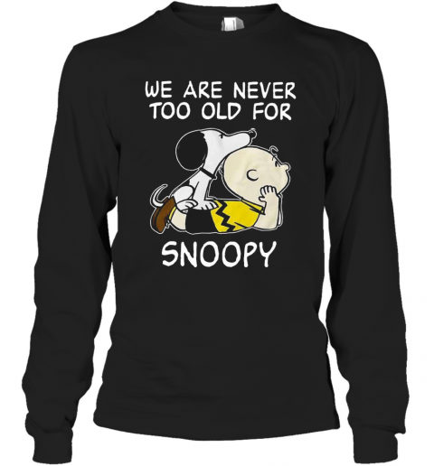We Are Never Too Old For Snoopy T-Shirt Long Sleeved T-shirt 