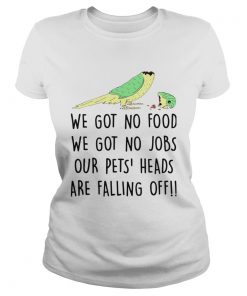 We Got No Food We Got No Jobs Our Pets Heads Are Falling Off  Classic Ladies