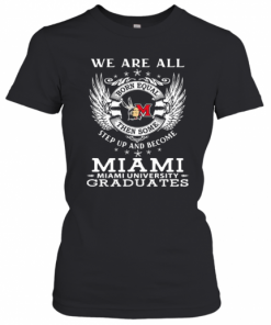 We are all born equal then some step up and become miami university graduates  T-Shirt Classic Women's T-shirt