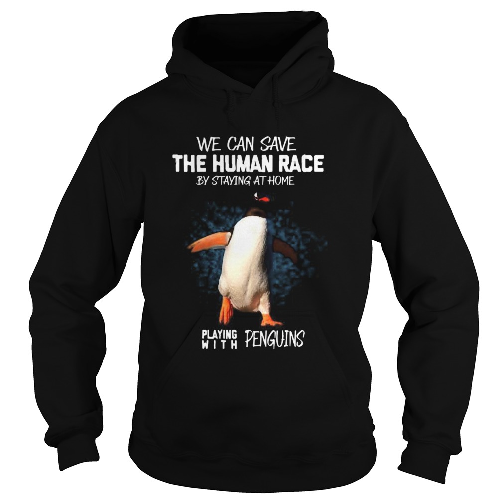 We can save the human race by staying at home playing with penguins Hoodie