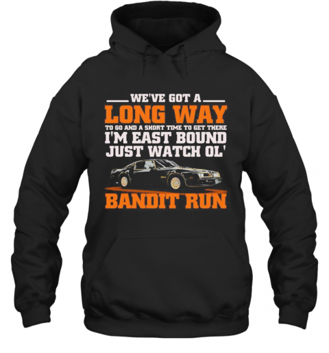 We're got a long way to go and a short time to get there i'm east bound just watch ol bandit run  T-Shirt Unisex Hoodie