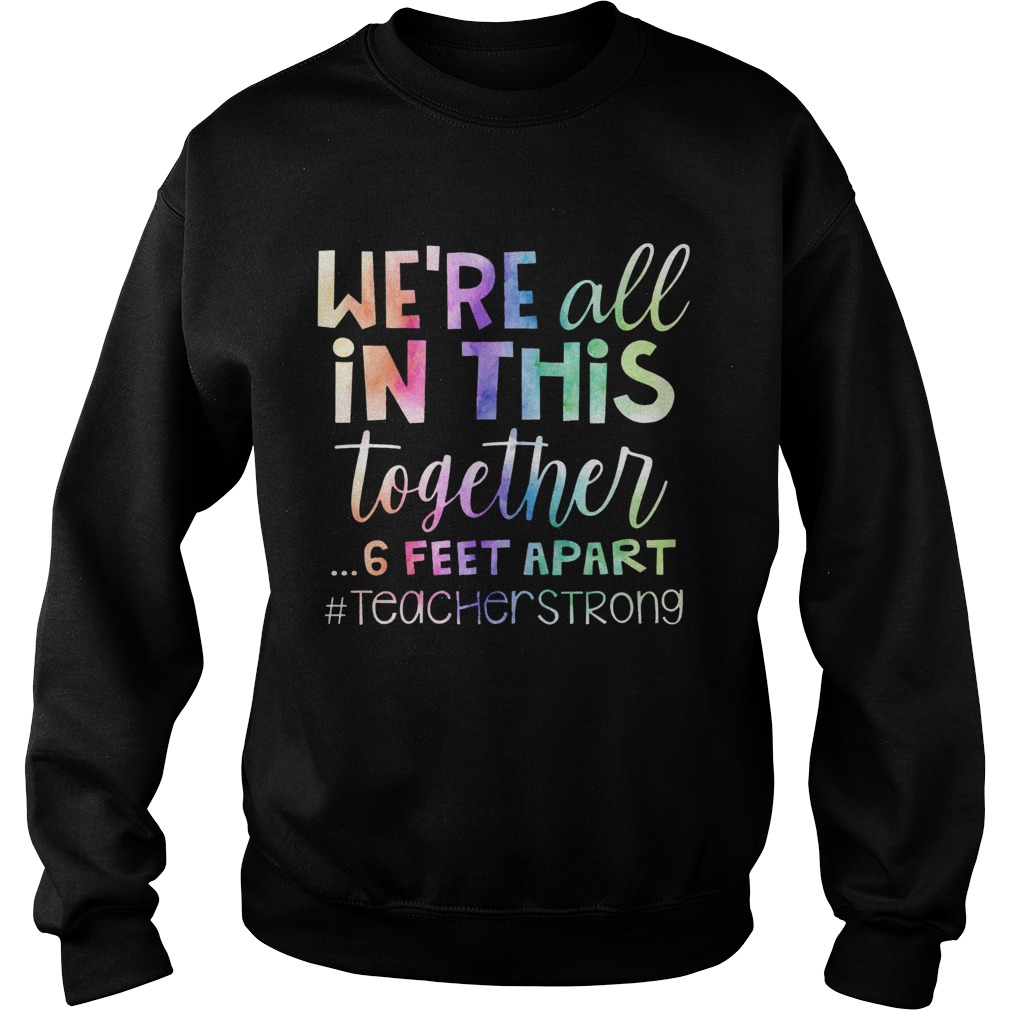 Were All In This Together 6 Feet Apart Teacher Strong Sweatshirt