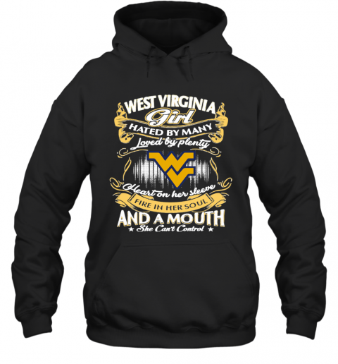 West Virginia Girl Hated By Many Loved By Plenty Heart Her Sleeve Fire In Her Soul And A Mouth She Cant Control T-Shirt Unisex Hoodie