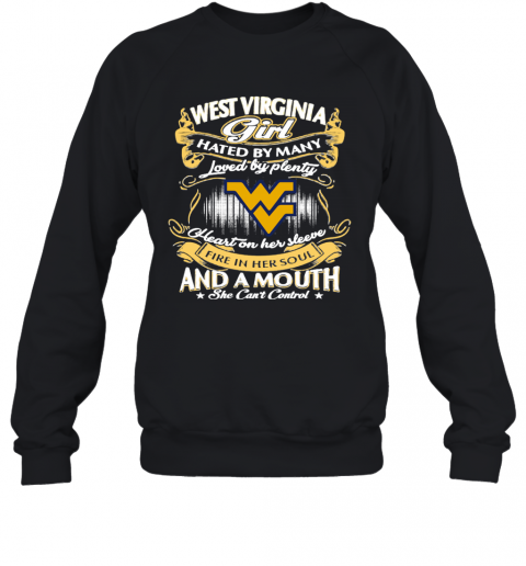West Virginia Girl Hated By Many Loved By Plenty Heart Her Sleeve Fire In Her Soul And A Mouth She Cant Control T-Shirt Unisex Sweatshirt