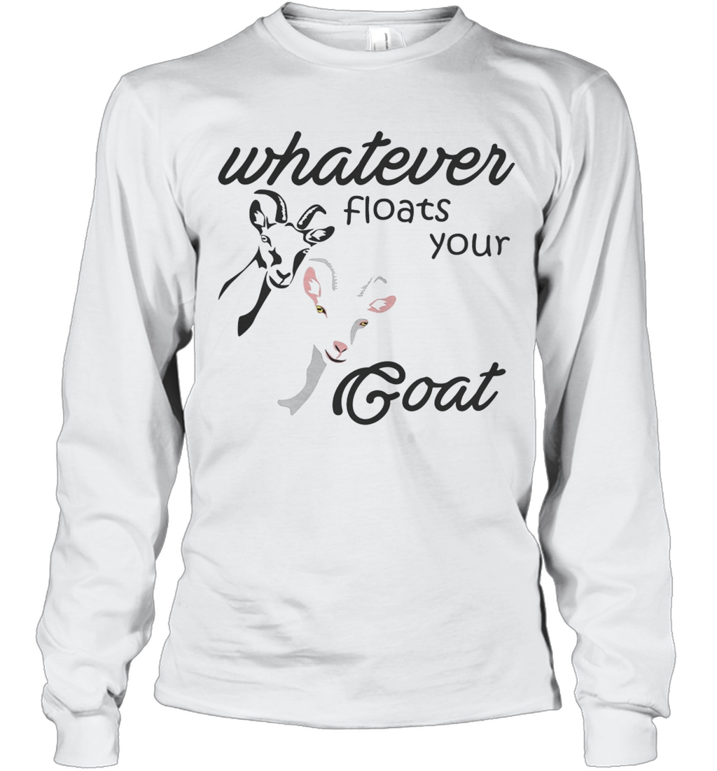 Whatever Floats Your Goat T-Shirt Long Sleeved T-shirt 