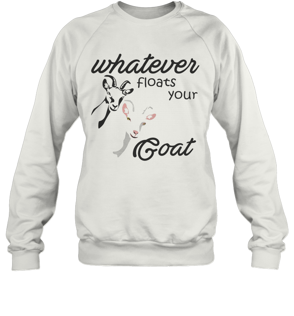 Whatever Floats Your Goat T-Shirt Unisex Sweatshirt