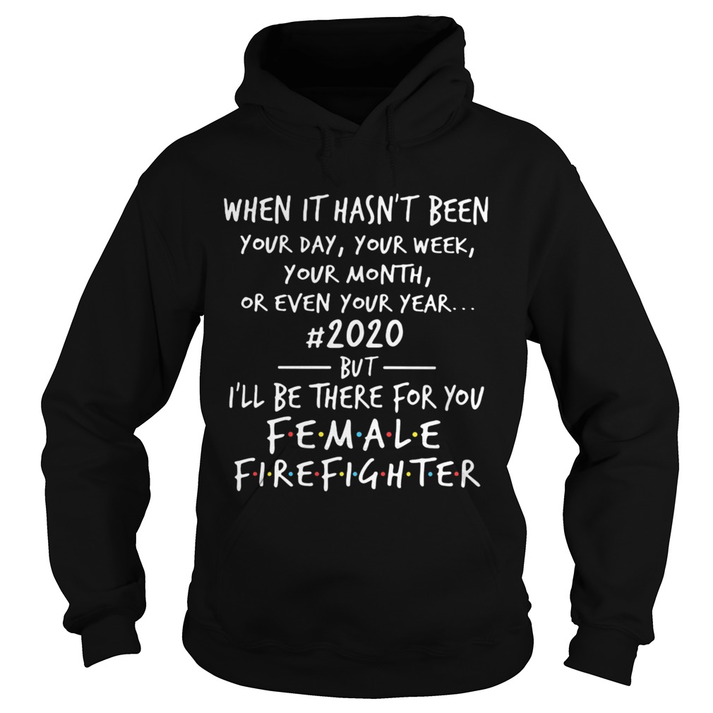 When It Hasnt Been Your Day Your Week Your Month Or Even Your Year 2020 Female Fire Fighter Hoodie