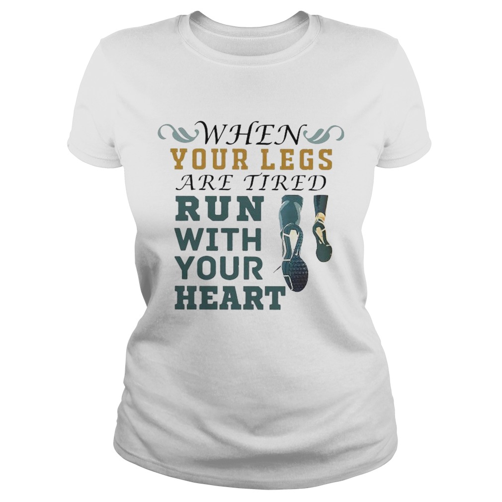When Your Legs Are Tired Run With Your Heart Classic Ladies