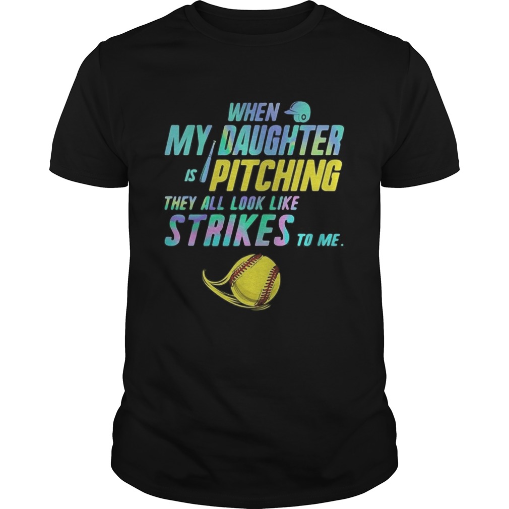 When my daughter is pitching they all look like strikes to me Softball shirt