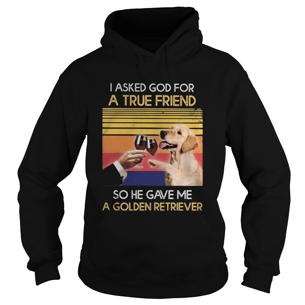 Wine I asked god for a true friend so have gave me a golden retriever vintage retro Hoodie