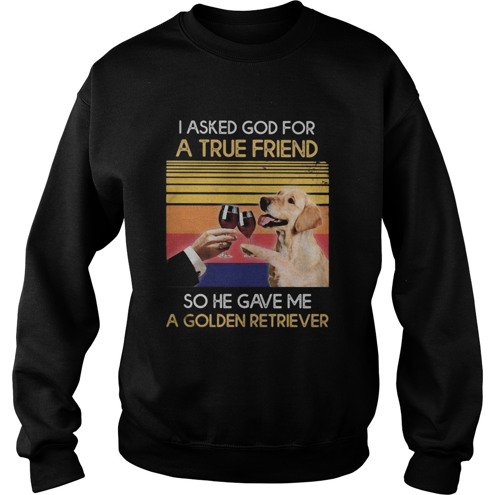 Wine I asked god for a true friend so have gave me a golden retriever vintage retro Sweatshirt