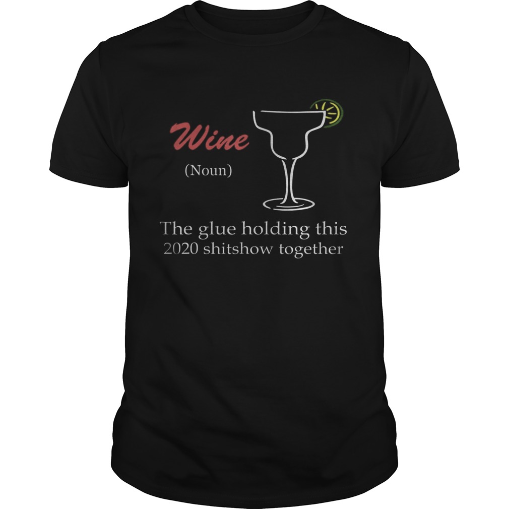 WineGlue That Holds This 2020 Shitshow Together shirt