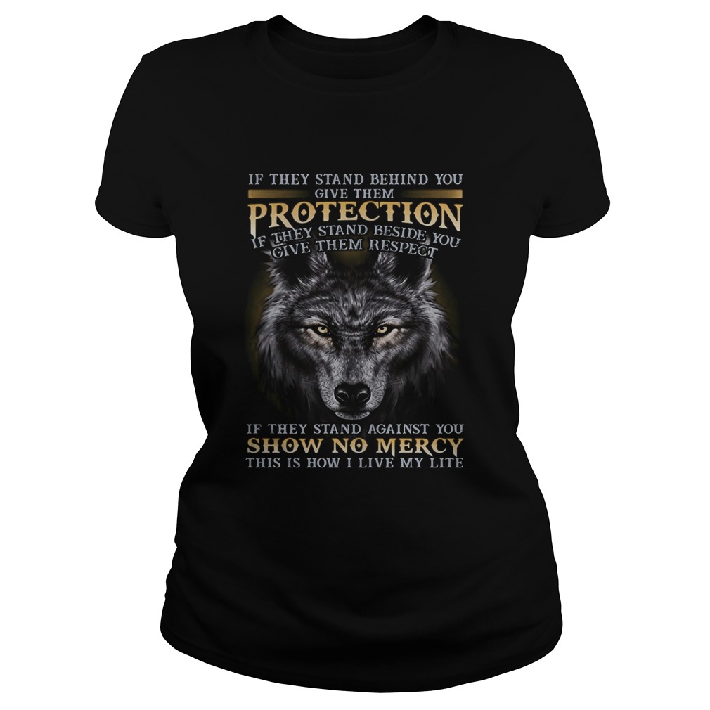 Wolf if they stand behind you give them protection if they stand beside you give them respect if th Classic Ladies