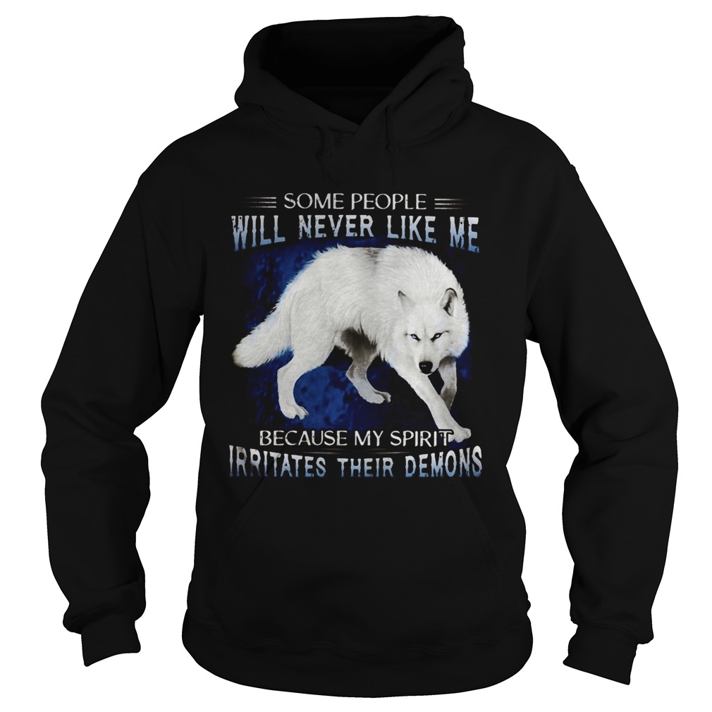 Wolf some people will never like me because my spirit irritates their demons Hoodie