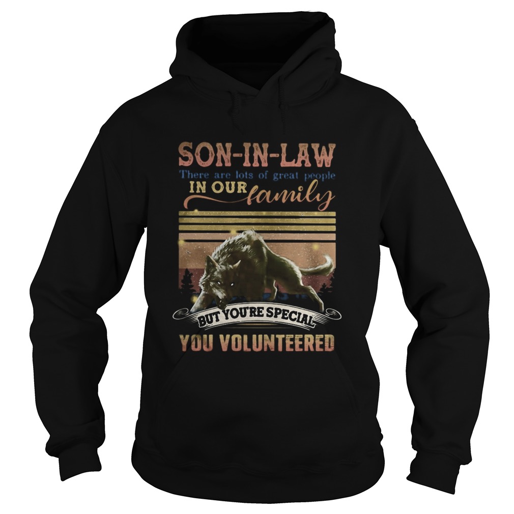 Wolf soninlaw there are lots of great people in our family but youre special you volunteered vin Hoodie