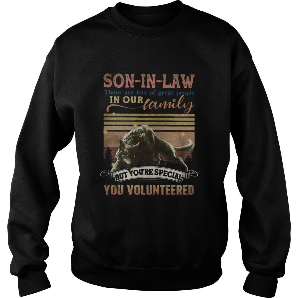 Wolf soninlaw there are lots of great people in our family but youre special you volunteered vin Sweatshirt