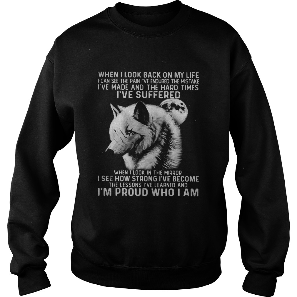 Wolf when I look back on my life Ive suffered I see how strong Ive become Im proud who I am shir Sweatshirt