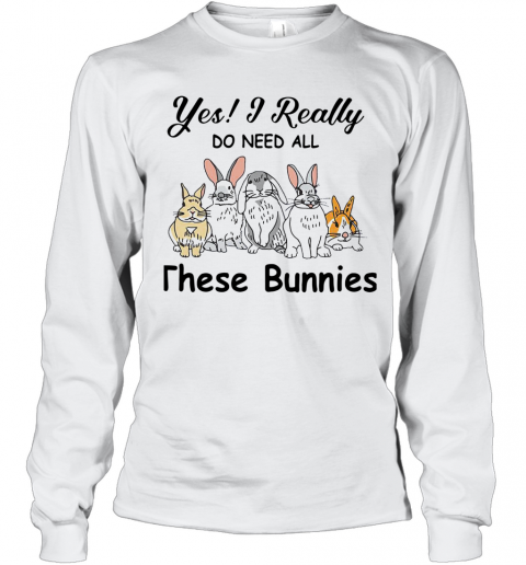 Yes I Really Do Need All These Bunnies T-Shirt Long Sleeved T-shirt 