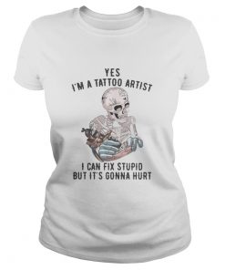Yes Im A Tattoo Artist I Can Fix Stupid But Its Gonna Hurt Skeleton  Classic Ladies